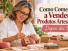 Como Comecar a Vender Artesanatos Aos 50