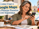 Como Usar o Google Maps com Seguranca